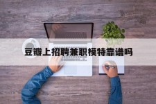 眉山豆瓣上雇用兼职模特靠谱吗的简单介绍