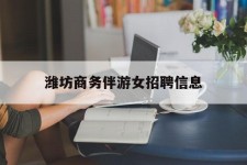 眉山潍坊商务伴游女雇用信息的简单介绍