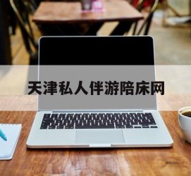 眉山天津私家伴游陪床网的简单介绍