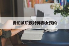 眉山贵阳兼职模特伴游女预约的简单介绍